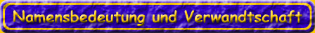 Namensbedeutung und Verwandschaft